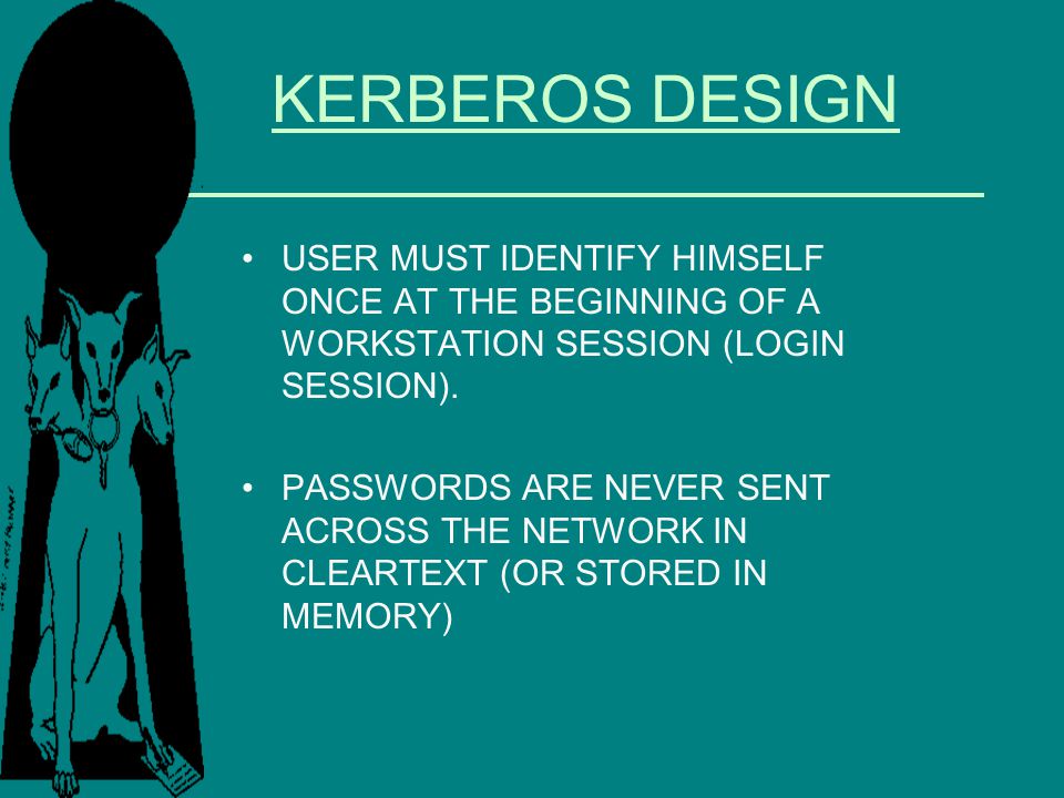 KERBEROS DESIGN USER MUST IDENTIFY HIMSELF ONCE AT THE BEGINNING OF A WORKSTATION SESSION (LOGIN SESSION).