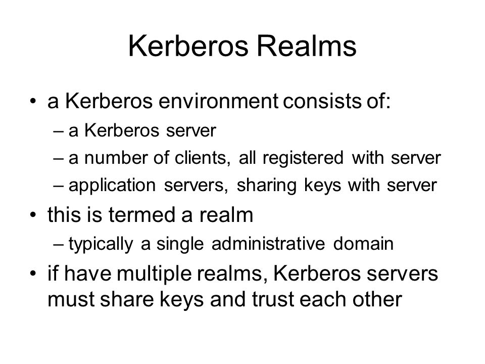 Kerberos Realms a Kerberos environment consists of: