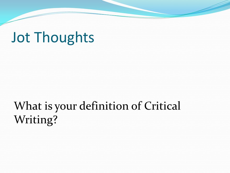 Jot Thoughts What is your definition of Critical Writing
