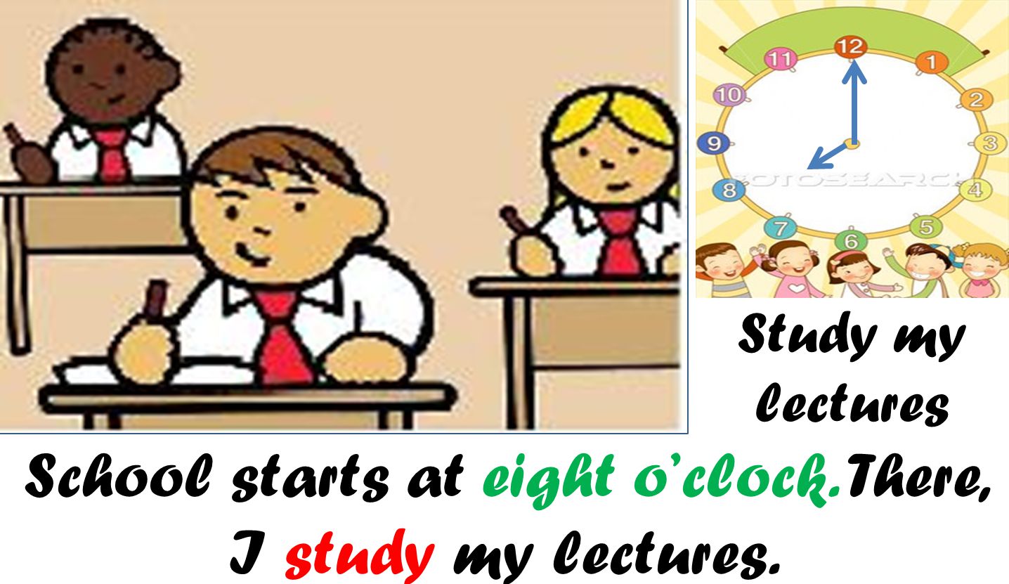 School starts at eight o’clock. There, I study my lectures.
