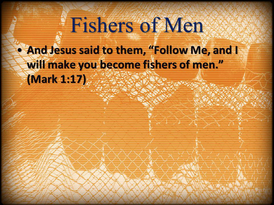 Fishers of Men And Jesus said to them, Follow Me, and I will make you become fishers of men. (Mark 1:17)
