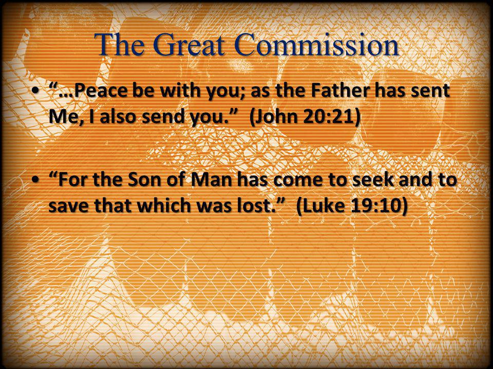 The Great Commission …Peace be with you; as the Father has sent Me, I also send you. (John 20:21)