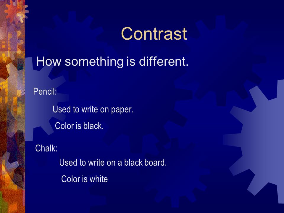 Contrast How something is different. Pencil: Used to write on paper.
