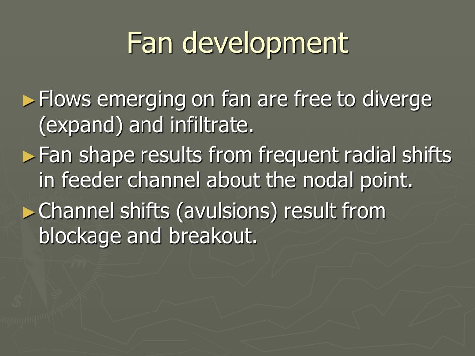 Fan development Flows emerging on fan are free to diverge (expand) and infiltrate.