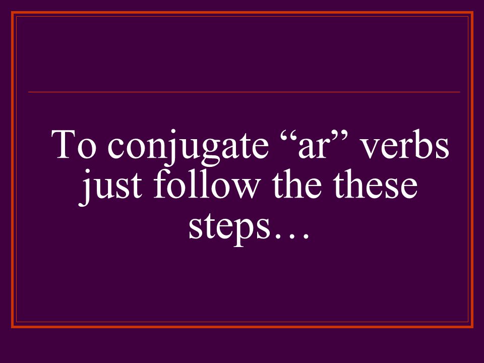 To conjugate ar verbs just follow the these steps…