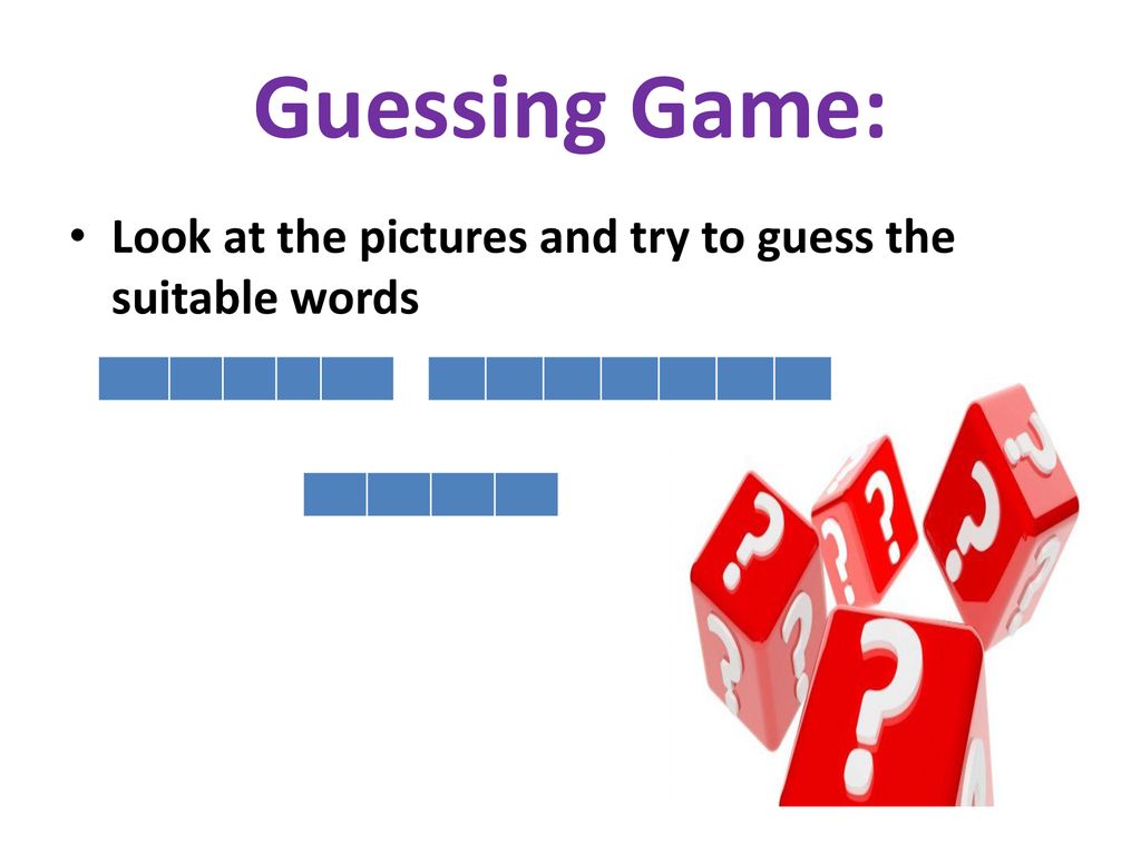 Guessing Game: Look at the pictures and try to guess the suitable words