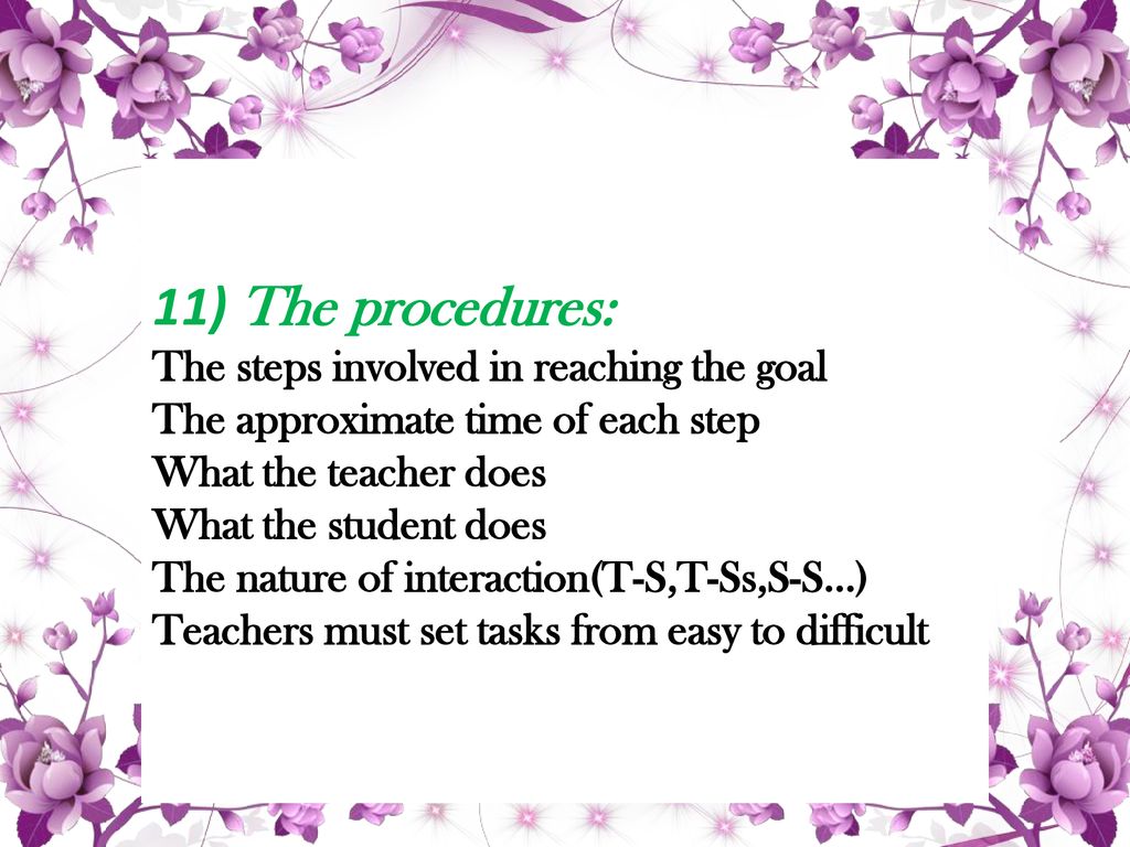 11) The procedures: The steps involved in reaching the goal