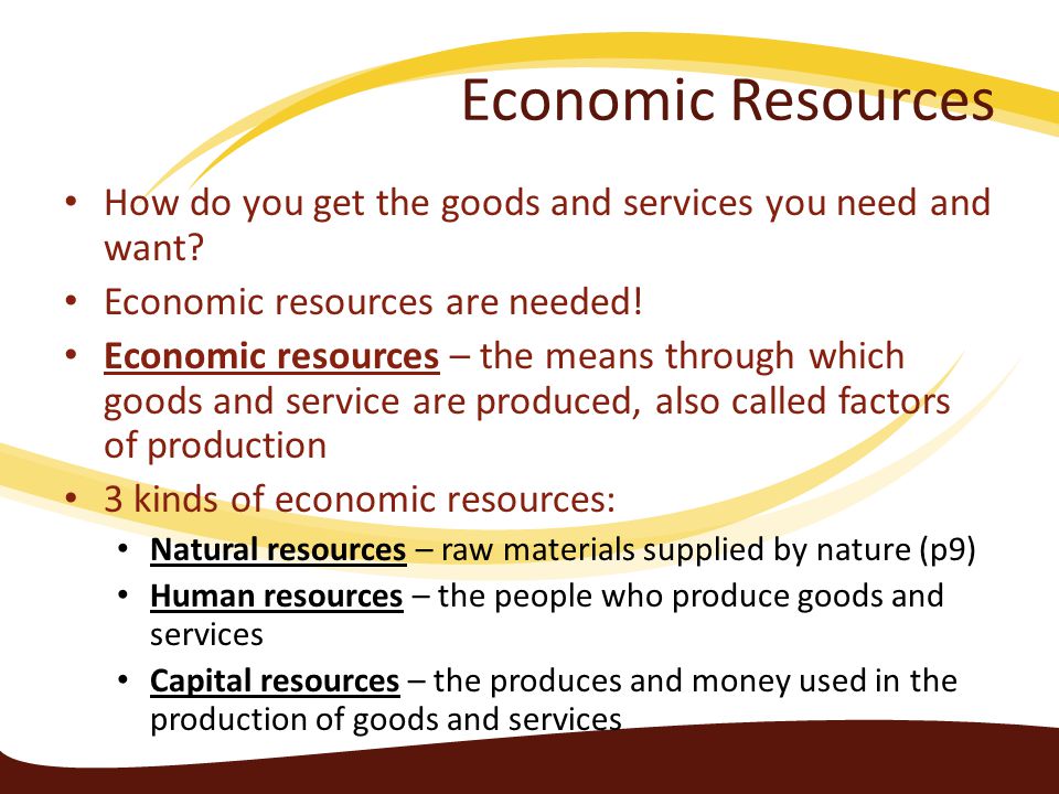 Economic Resources How do you get the goods and services you need and want Economic resources are needed!