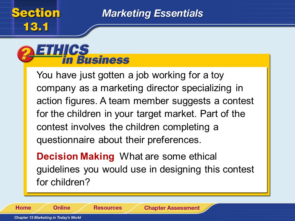 You have just gotten a job working for a toy company as a marketing director specializing in action figures. A team member suggests a contest for the children in your target market. Part of the contest involves the children completing a questionnaire about their preferences.