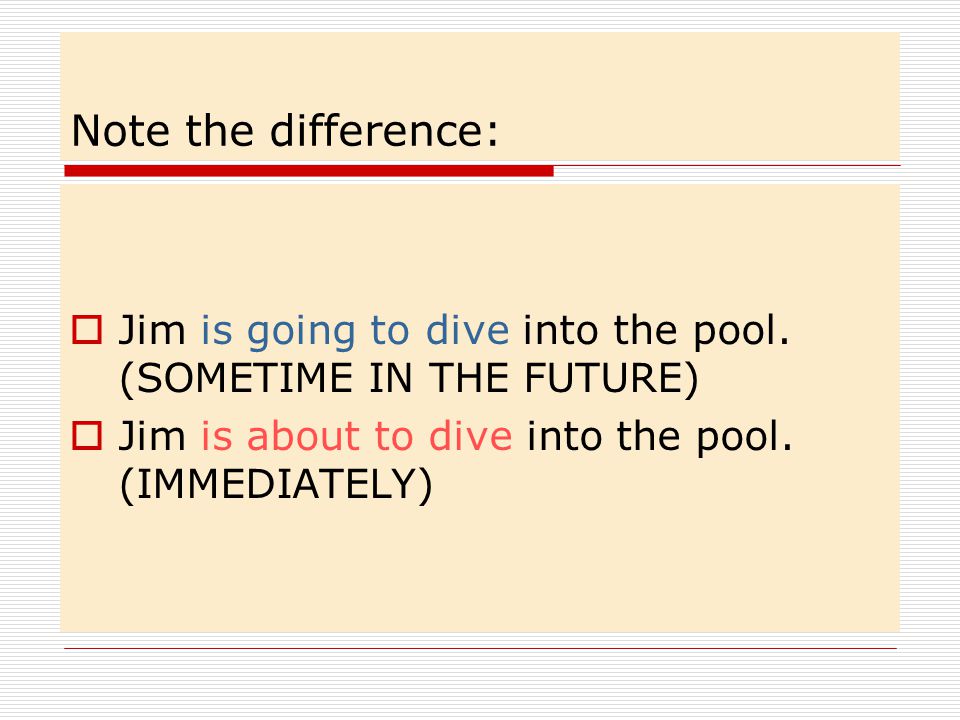 Note the difference: Jim is going to dive into the pool.