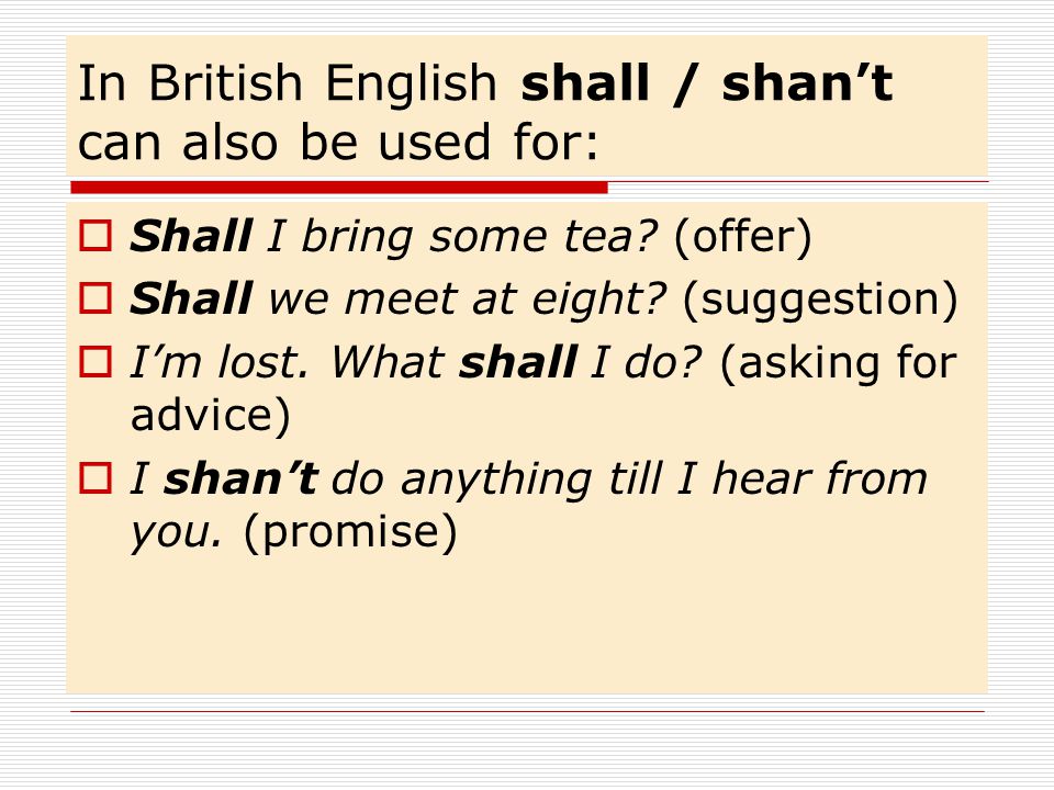 In British English shall / shan’t can also be used for: