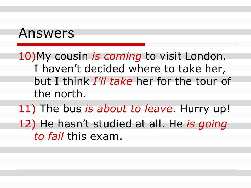Answers My cousin is coming to visit London. I haven’t decided where to take her, but I think I’ll take her for the tour of the north.