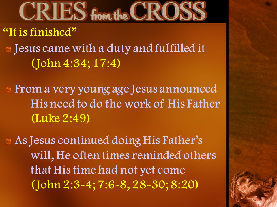 It is finished Jesus came with a duty and fulfilled it (John 4:34; 17:4)