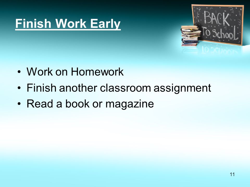 Finish Work Early Work on Homework Finish another classroom assignment