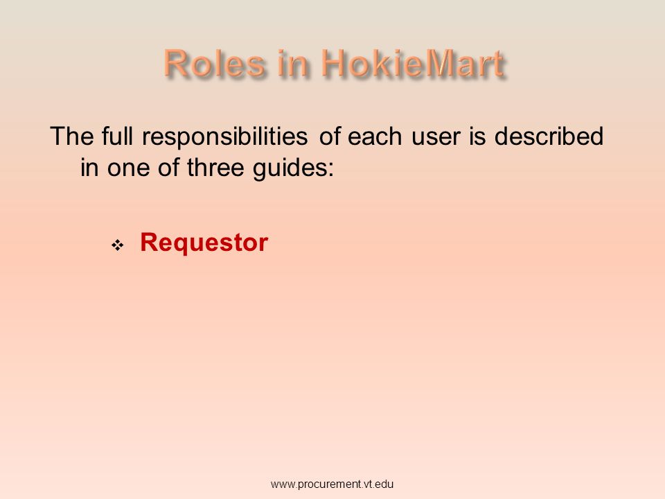 Roles in HokieMart The full responsibilities of each user is described in one of three guides: Requestor.