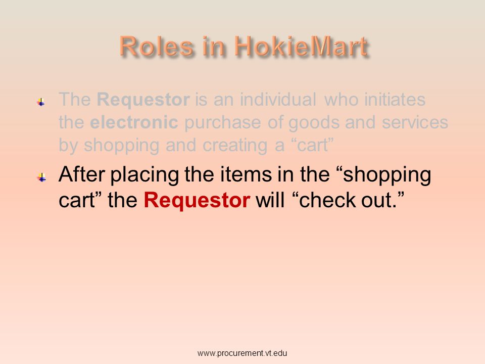 Roles in HokieMart The Requestor is an individual who initiates the electronic purchase of goods and services by shopping and creating a cart