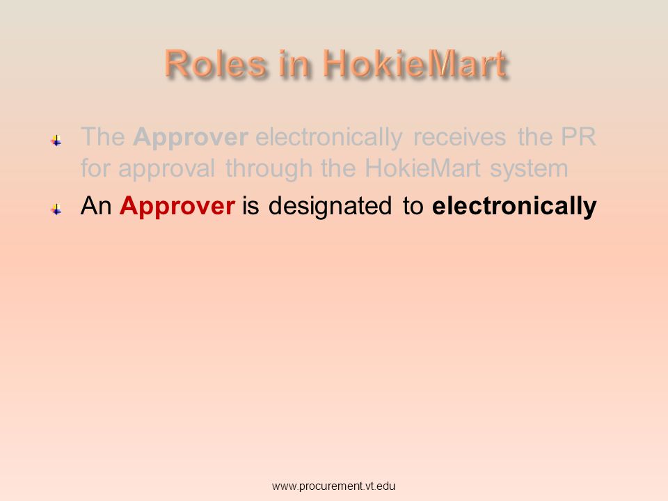 Roles in HokieMart The Approver electronically receives the PR for approval through the HokieMart system.