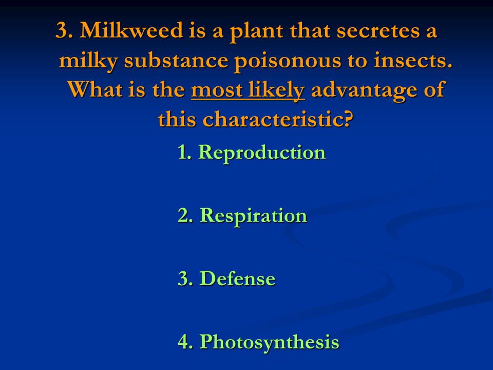 3. Milkweed is a plant that secretes a milky substance poisonous to insects. What is the most likely advantage of this characteristic