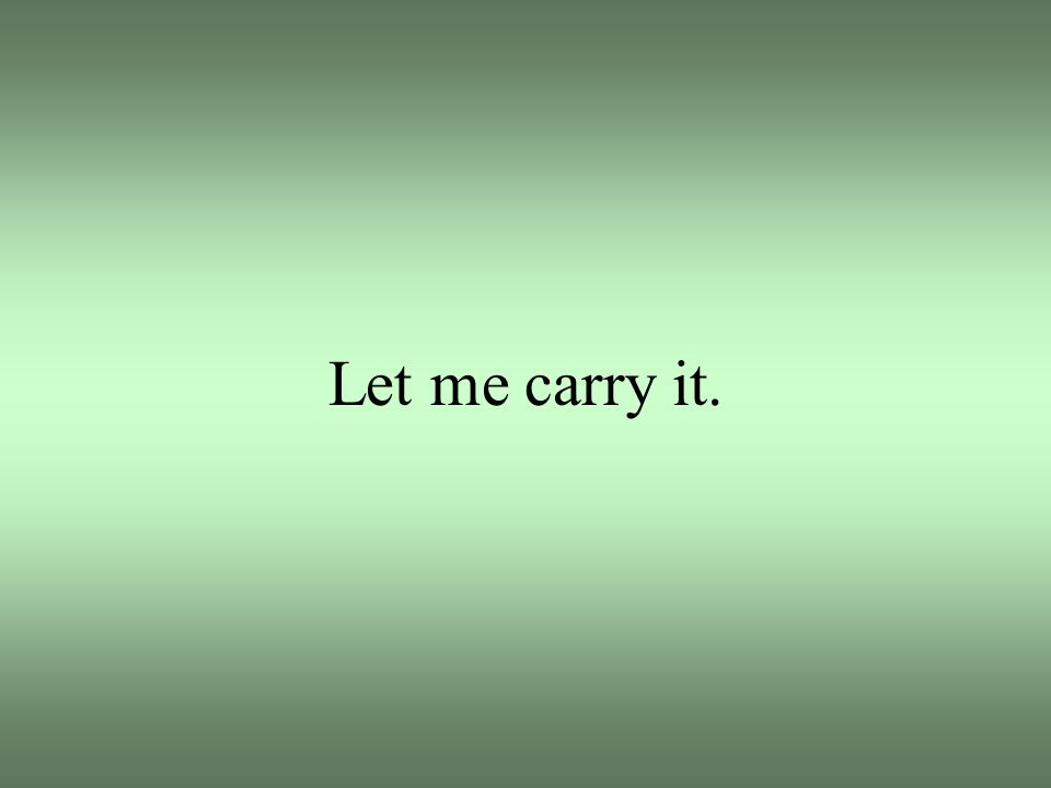 Let me carry it.