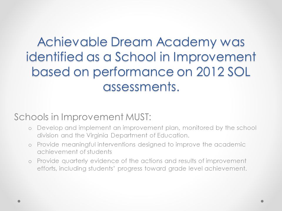 Achievable Dream Academy was identified as a School in Improvement based on performance on 2012 SOL assessments.
