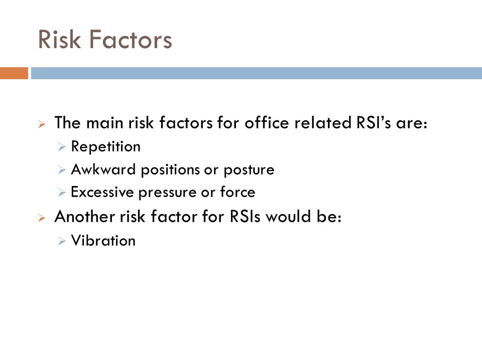 Risk Factors The main risk factors for office related RSI’s are: