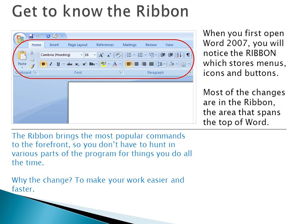 Get to know the Ribbon When you first open Word 2007, you will notice the RIBBON which stores menus, icons and buttons.
