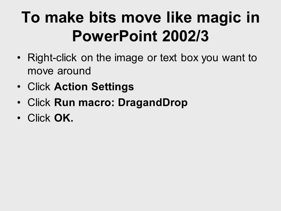 To make bits move like magic in PowerPoint 2002/3