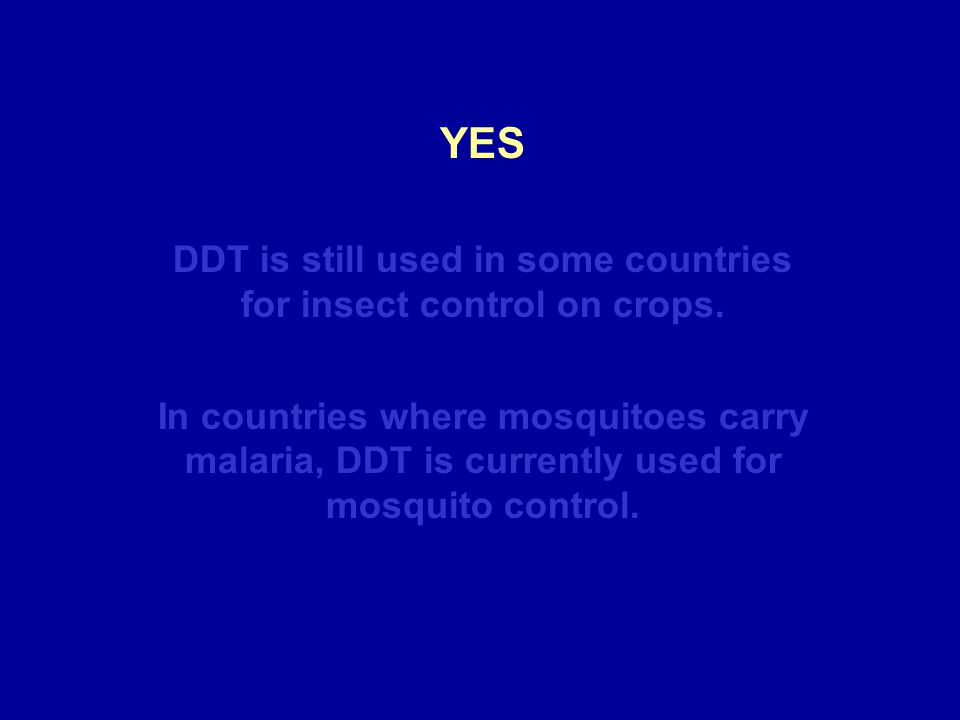 DDT is still used in some countries for insect control on crops.