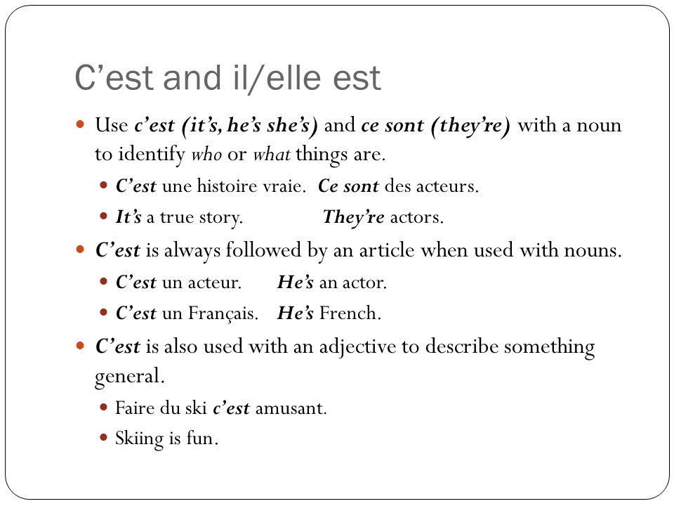 C’est and il/elle est Use c’est (it’s, he’s she’s) and ce sont (they’re) with a noun to identify who or what things are.