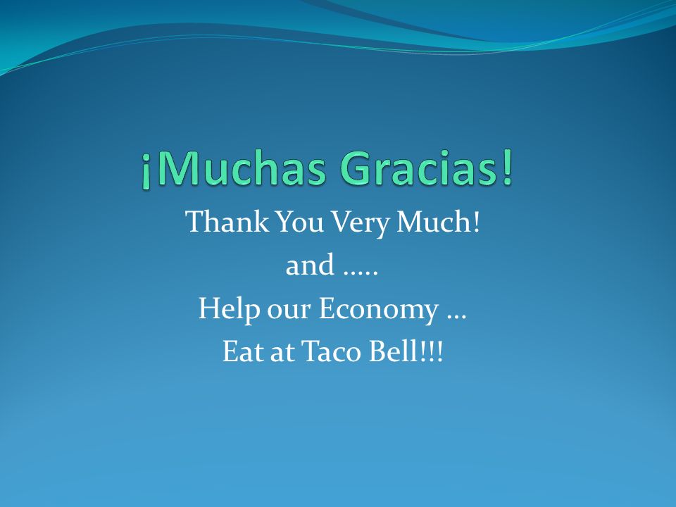 ¡Muchas Gracias! Thank You Very Much! and ….. Help our Economy …