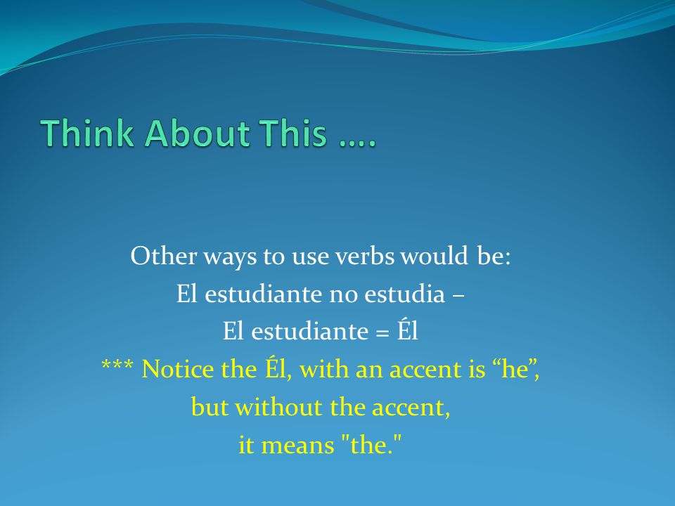 Think About This …. Other ways to use verbs would be: