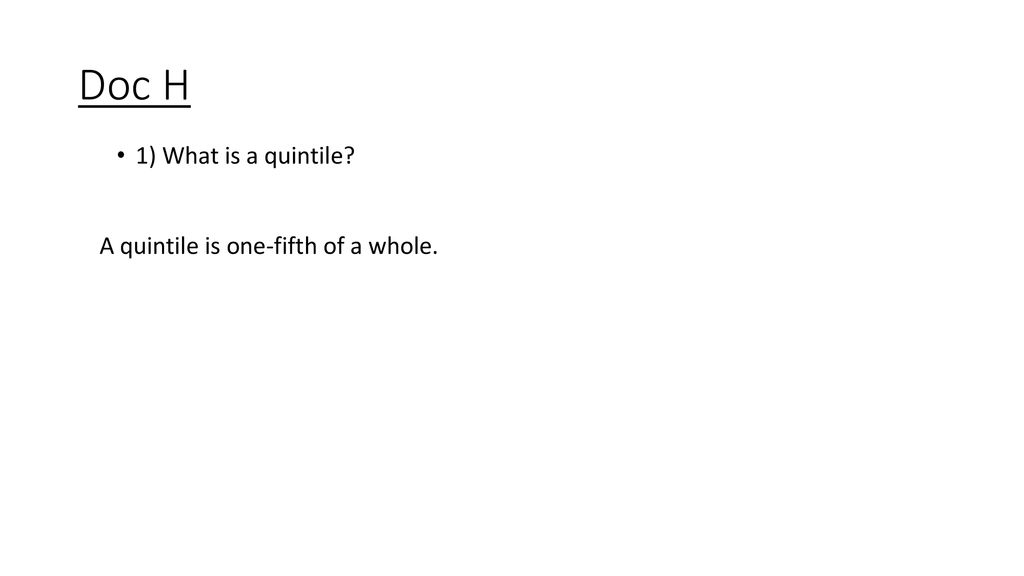 Doc H 1) What is a quintile A quintile is one-fifth of a whole.