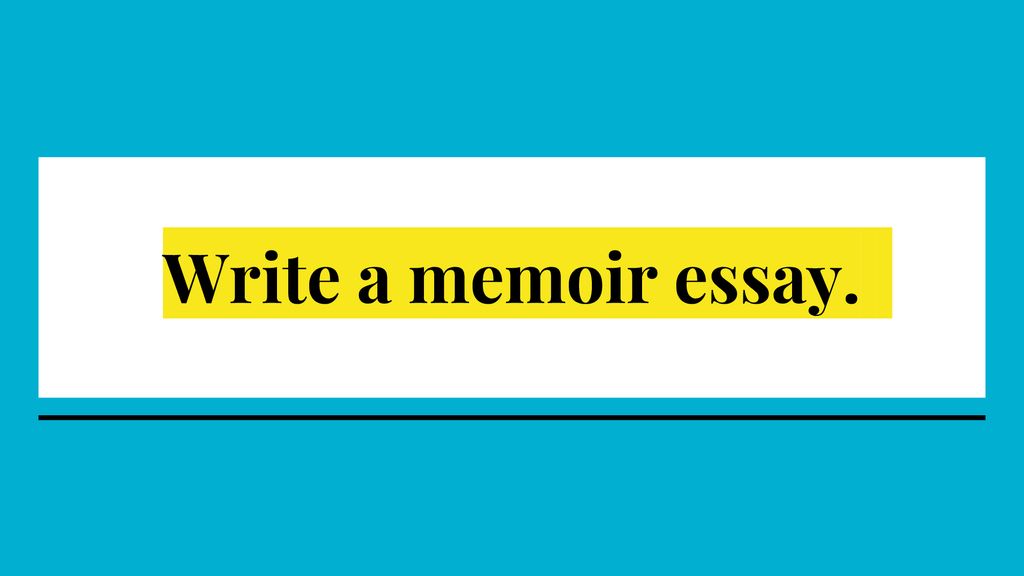 Write a memoir essay.