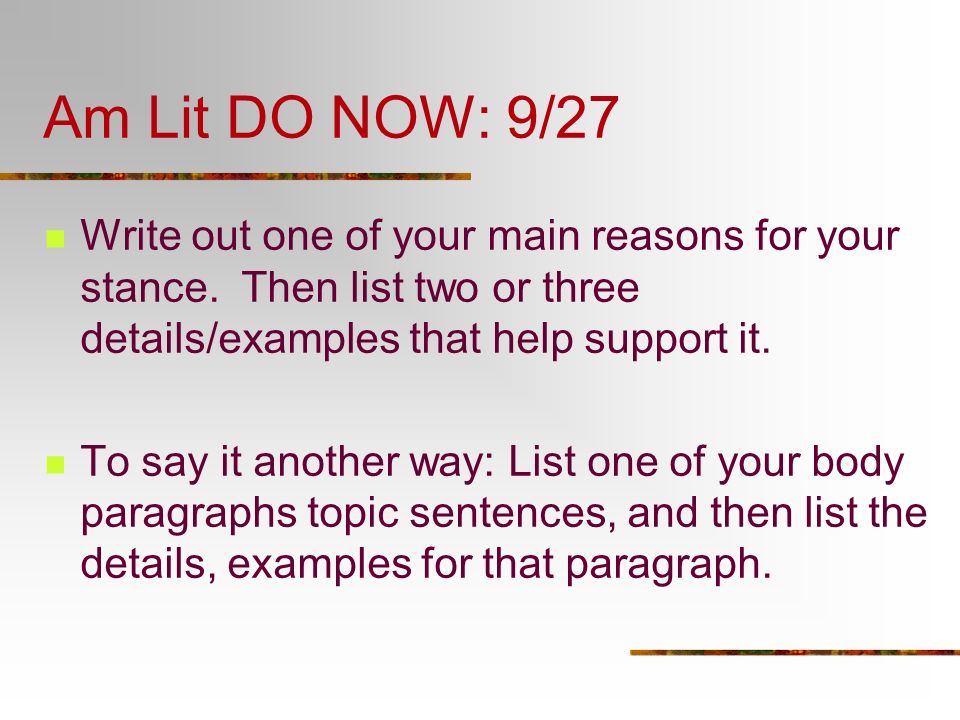 Am Lit DO NOW: 9/27 Write out one of your main reasons for your stance. Then list two or three details/examples that help support it.