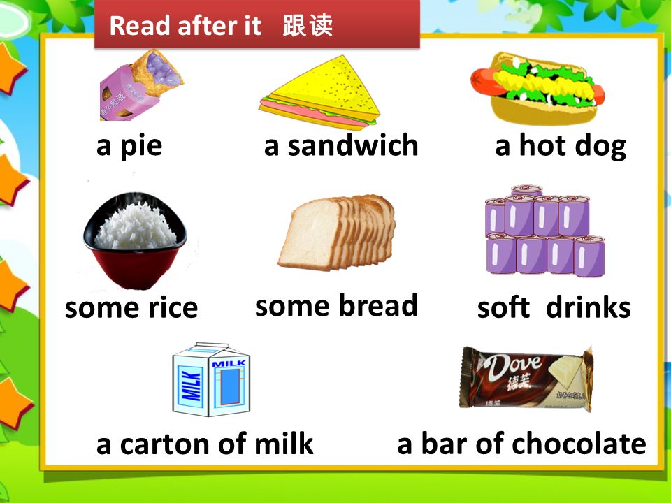 Read after it 跟读 a pie. a sandwich. a hot dog. some rice. some bread. soft drinks. a carton of milk.