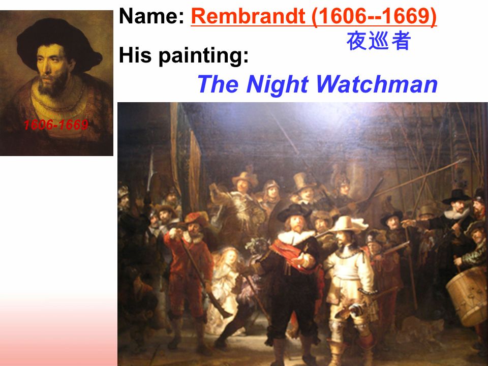 The Night Watchman Name: Rembrandt ( ) His painting: 夜巡者