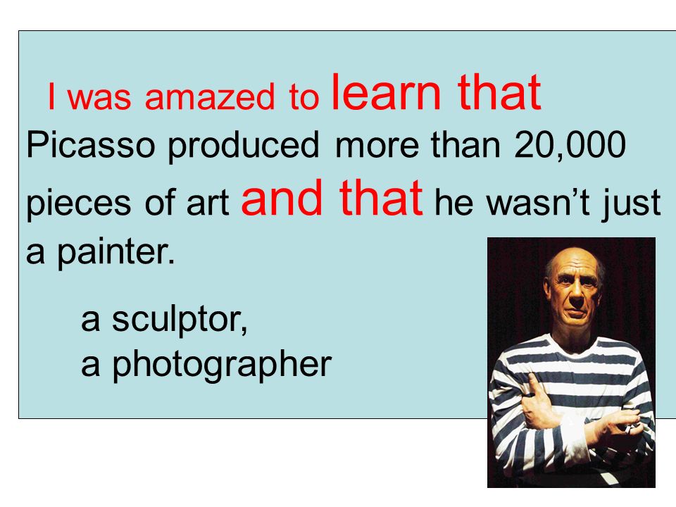 I was amazed to learn that Picasso produced more than 20,000 pieces of art and that he wasn’t just a painter.