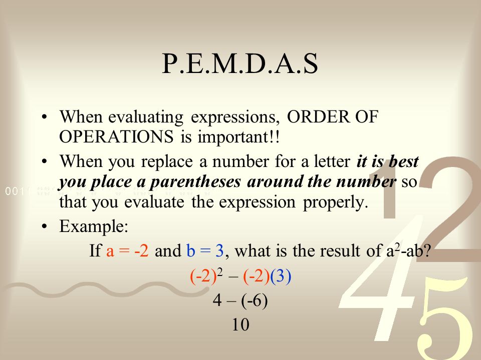P.E.M.D.A.S When evaluating expressions, ORDER OF OPERATIONS is important!!