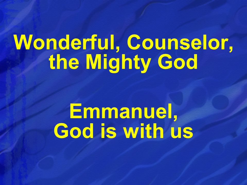 Wonderful, Counselor, the Mighty God Emmanuel, God is with us