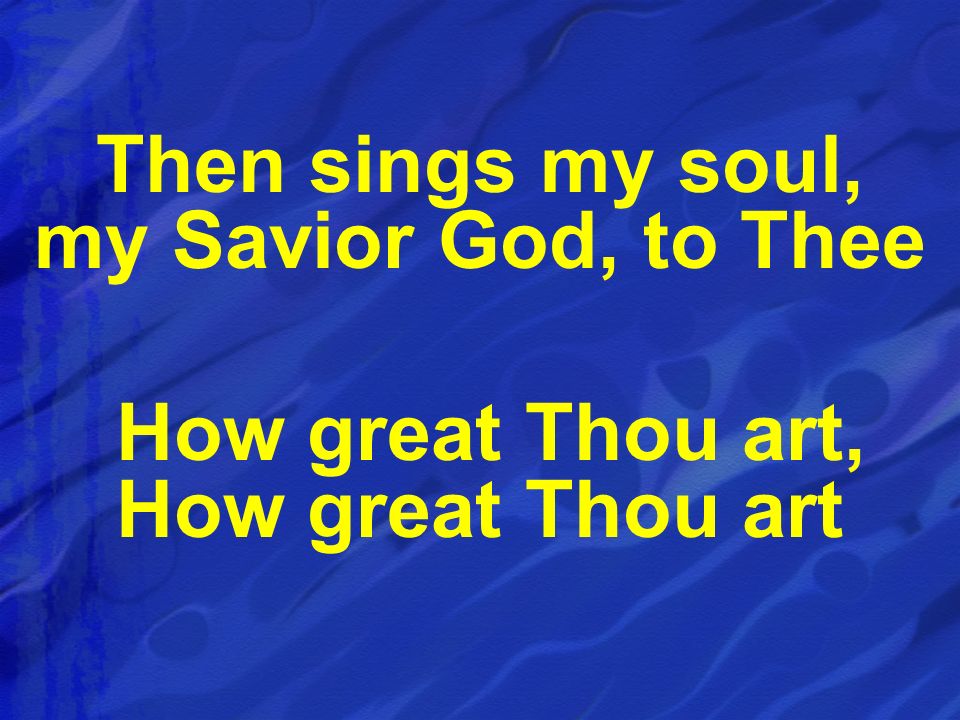 Then sings my soul, my Savior God, to Thee