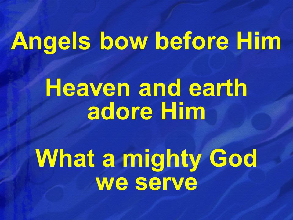 Heaven and earth adore Him What a mighty God we serve