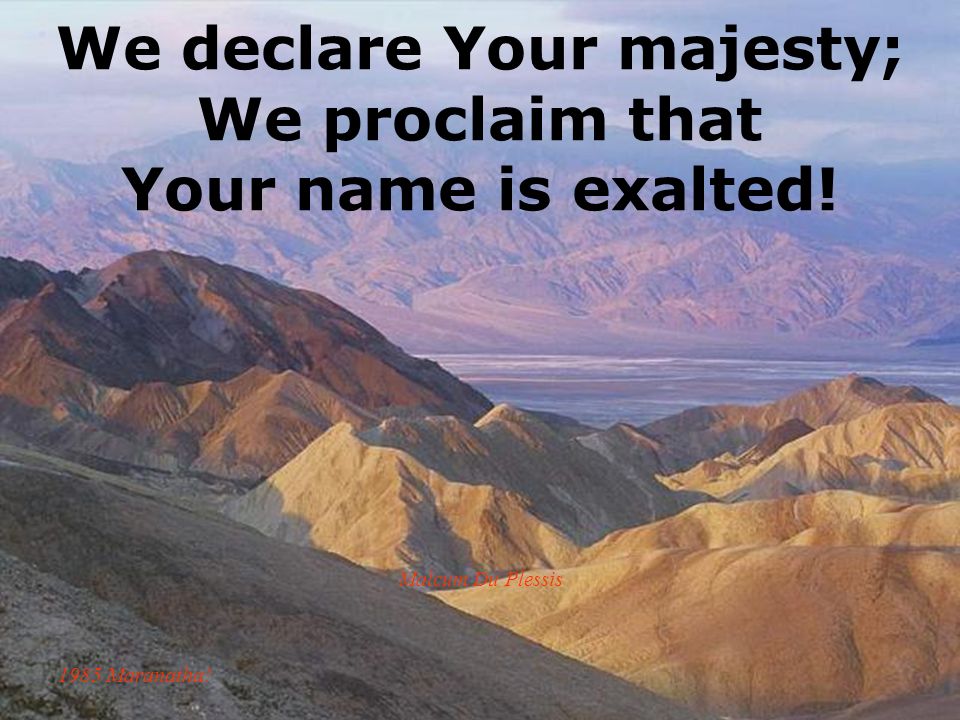We declare Your majesty; We proclaim that Your name is exalted!