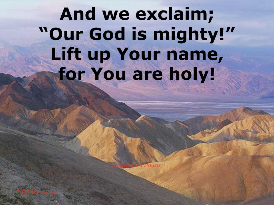 And we exclaim; Our God is mighty