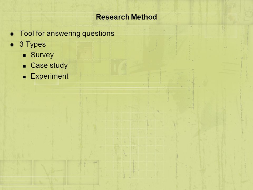 Research Method Tool for answering questions 3 Types Survey Case study Experiment