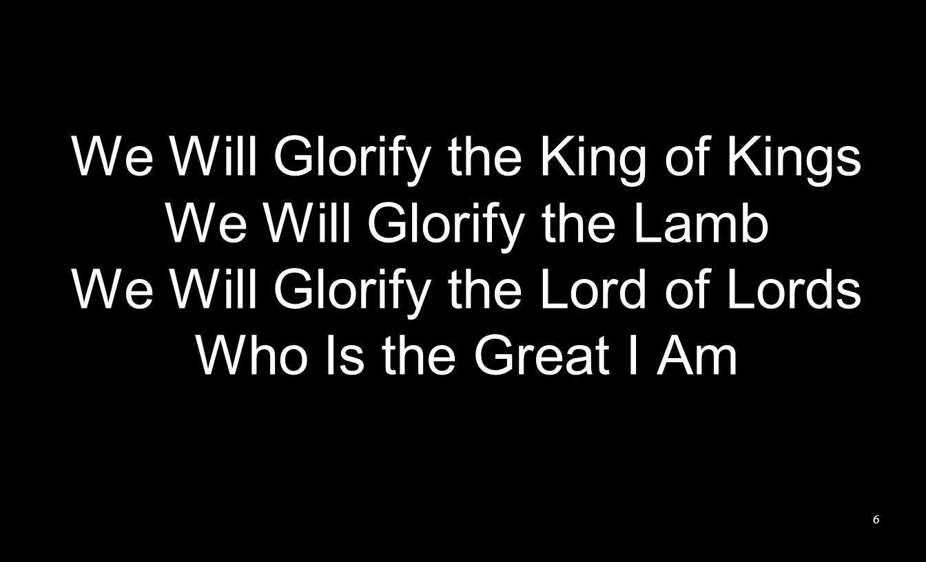 We Will Glorify the King of Kings We Will Glorify the Lamb