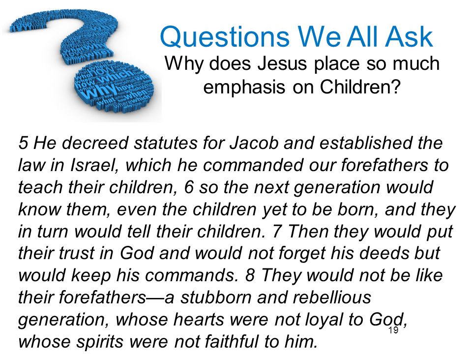 5 He decreed statutes for Jacob and established the law in Israel, which he commanded our forefathers to teach their children, 6 so the next generation would know them, even the children yet to be born, and they in turn would tell their children.