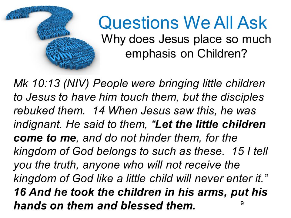 Mk 10:13 (NIV) People were bringing little children to Jesus to have him touch them, but the disciples rebuked them.