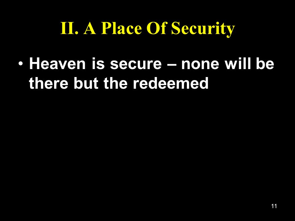 II. A Place Of Security Heaven is secure – none will be there but the redeemed