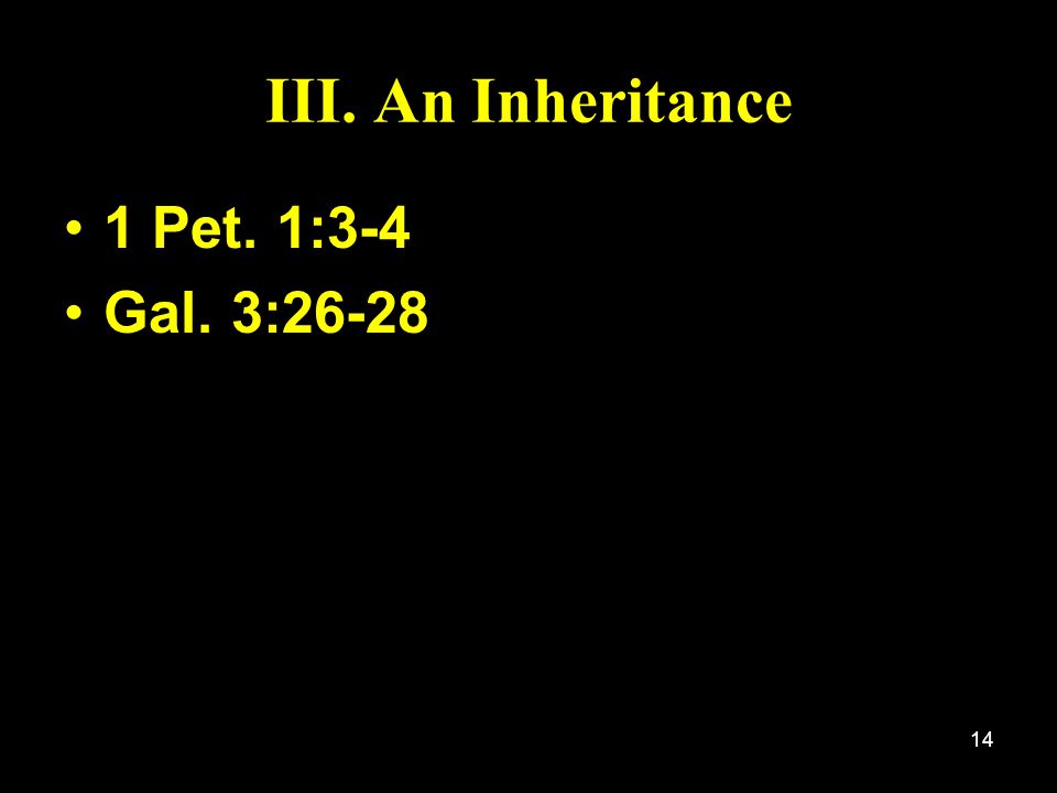 III. An Inheritance 1 Pet. 1:3-4 Gal. 3:26-28