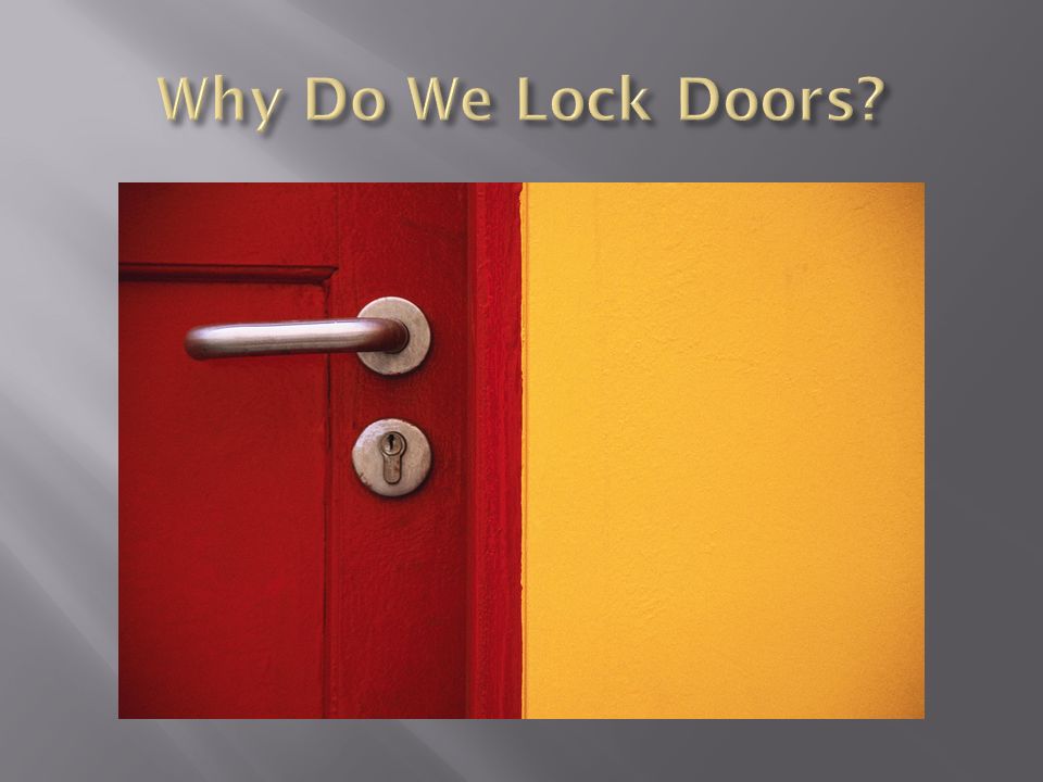 Why Do We Lock Doors *For protection and safety, privacy.